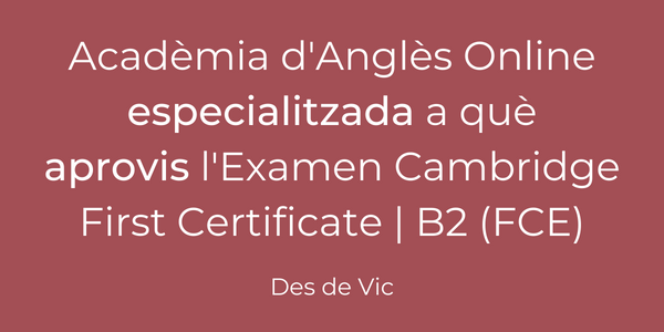 Acadèmia d'Anglès Online especialitzada a què aprovis l'Examen Cambridge First Certificate | B2 (FCE)